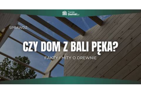 Czy dom z bali pęka? Fakty i mity o drewnie
