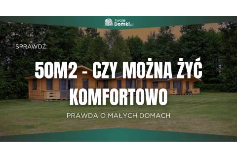 Czy można żyć komfortowo na 50 m²? Prawda o małych domach