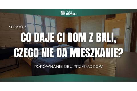 Dom z bali czy mieszkanie - co daje więcej?