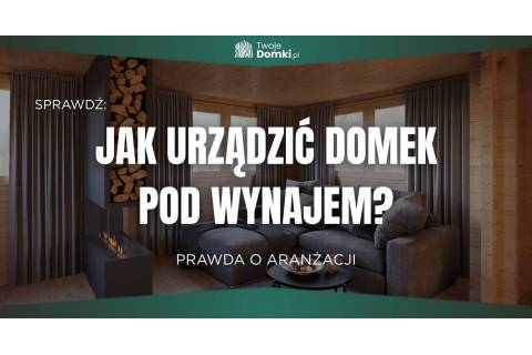 Jak urządzić domek pod wynajem, żeby zarabiał więcej?